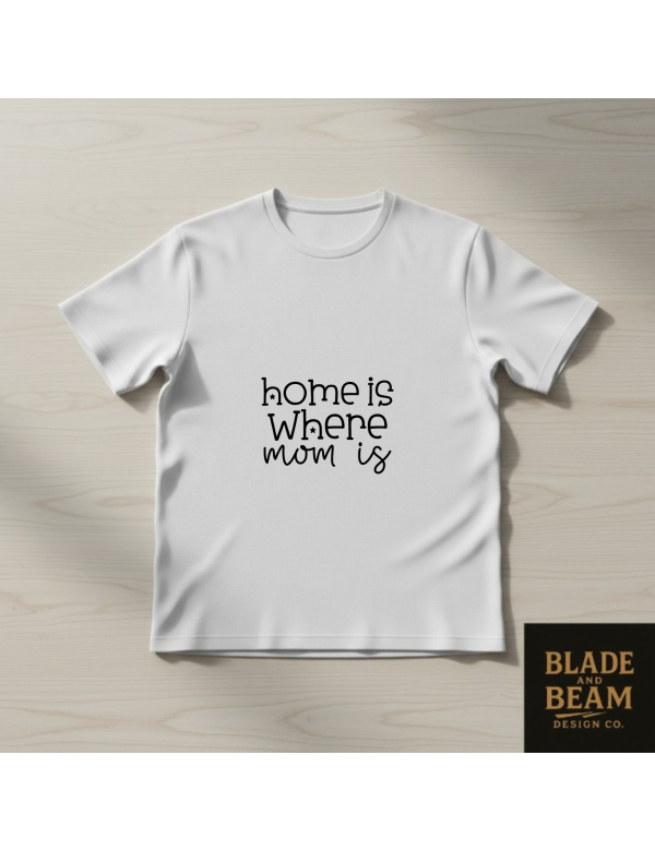 T-shirt home is where mom is