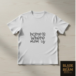 T-shirt home is where mom is